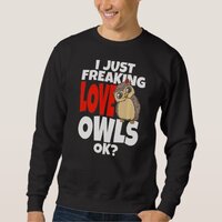 Owl I Just Freaking Love Owls Ok Night Owl Bird Sp Sweatshirt
