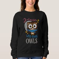 Owl Cute Owl Owl just a Girl who loves owls Sweatshirt