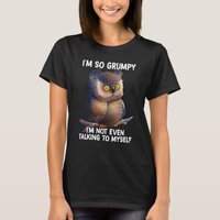 I'm so grumpy I'm not even talking to myself owl T-Shirt