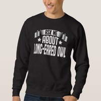 Ask Me About Long Eared Owl  Long Eared Owl Sweatshirt