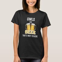 Owls And Beer That's Why I'm Here   T-Shirt