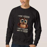 Owl Do Not Argue Just Explain Why I Am Right Sweatshirt