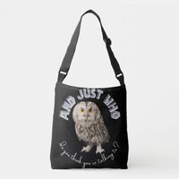 Owl: And Just Who Do You Think You're Talking To? Crossbody Bag